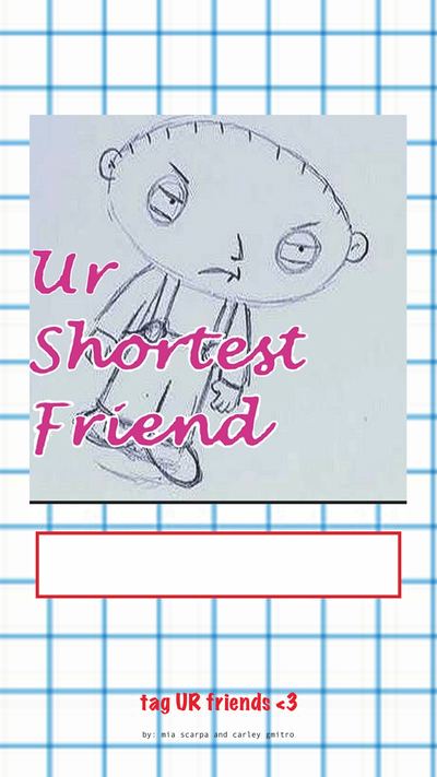 Ur shortest friend